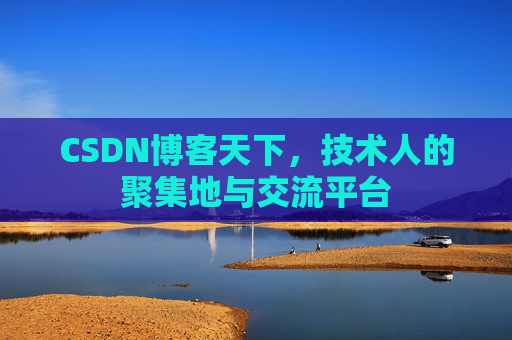 CSDN博客天下,技术人的聚集地与交流平台